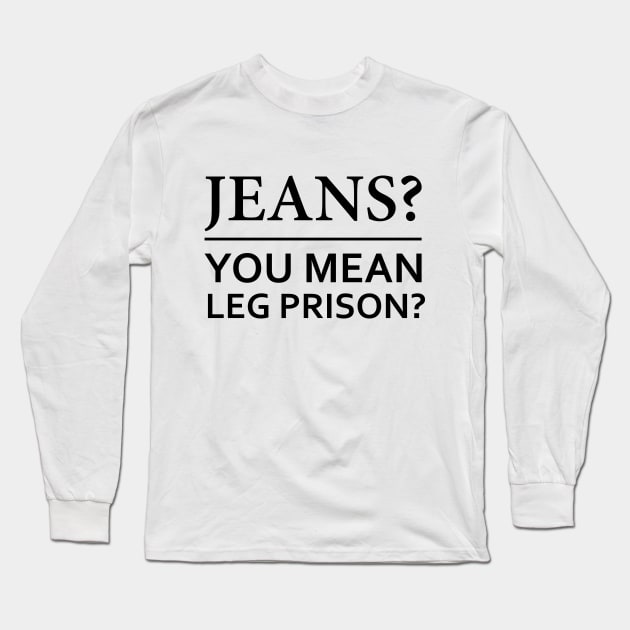 Jeans? You Mean Leg Prison Long Sleeve T-Shirt by Venus Complete